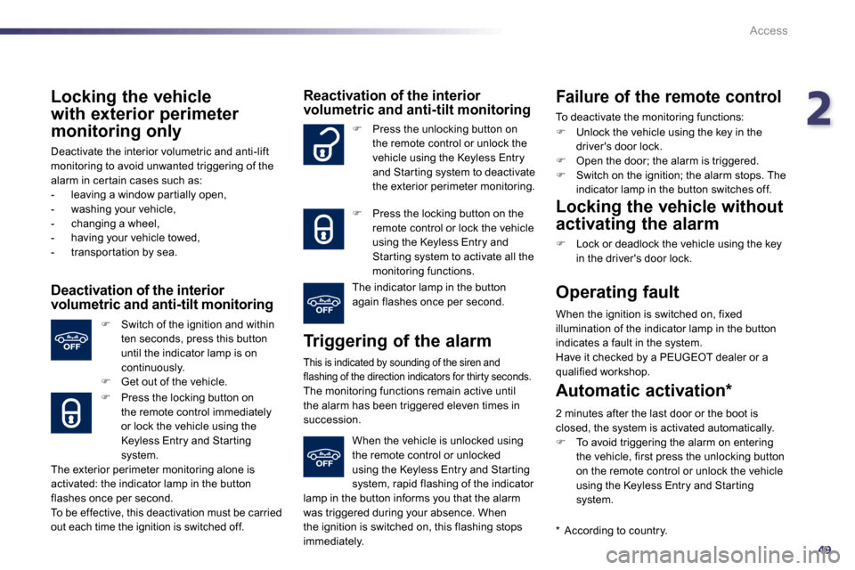 Peugeot 508 Dag 2010.5  Owners Manual 249
Access
  Locking the vehicle 
with exterior perimeter 
monitoring only 
 Deactivate the interior volumetric and anti-lift monitoring to avoid unwanted triggering of the alarm in cer tain cases suc