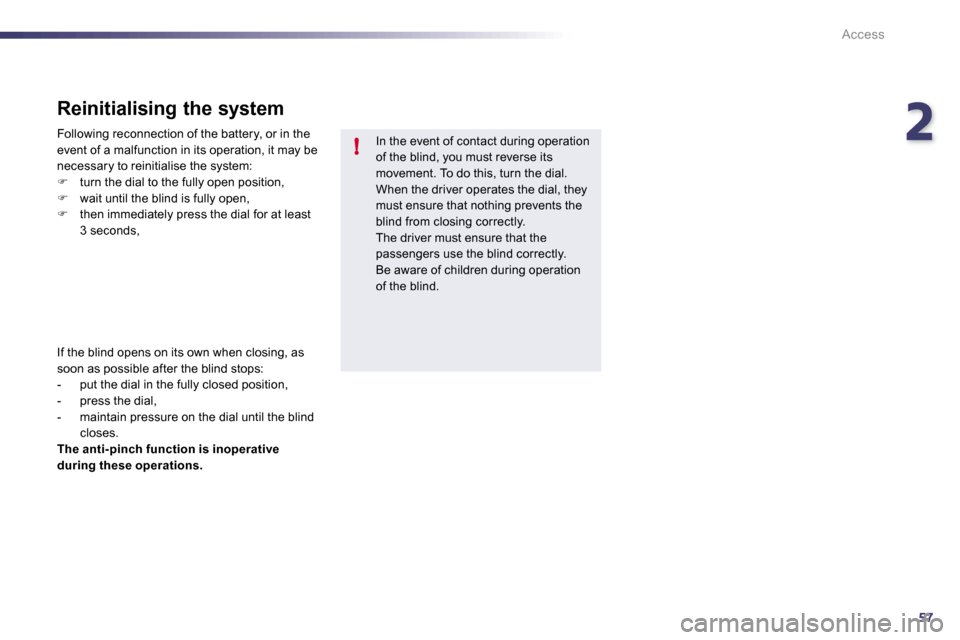 Peugeot 508 Dag 2010.5 Repair Manual 257!
Access
  In the event of contact during operation of the blind, you must reverse its movement. To do this, turn the dial.  When the driver operates the dial, they must ensure that nothing prevent