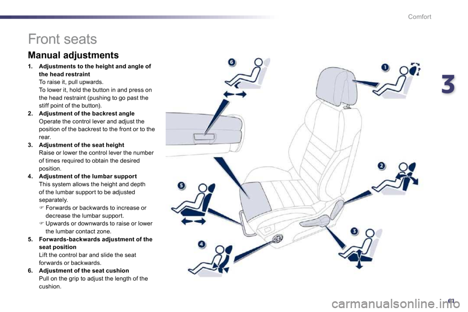 Peugeot 508 Dag 2010.5  Owners Manual 361
Comfort
                  Front seats 
  Manual adjustments 
1.    Adjustments to the height and angle of the head restraint   To raise it, pull upwards.    To lower it, hold the button in and pre