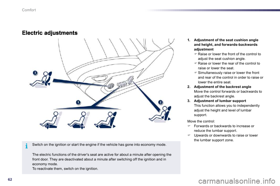 Peugeot 508 Dag 2010.5  Owners Manual 62
i
Comfort
  Switch on the ignition or star t the engine if the vehicle has gone into economy mode. 
1.    Adjustment of the seat cushion angle and height, and for wards-backwards adjustment�  Ra