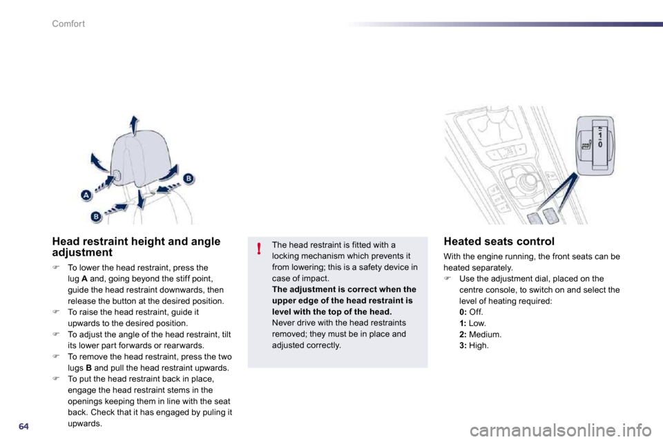 Peugeot 508 Dag 2010.5 Manual PDF 64
!
Comfort
Head restraint height and angle adjustment 
�   To lower the head restraint, press the lug  A  and, going beyond the stiff point, guide the head restraint downwards, then release the b