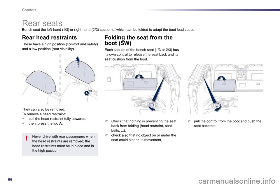 Peugeot 508 Dag 2010.5  Owners Manual 66
!
Comfort 
            Rear seats 
 Bench seat the left-hand (1/3) or right-hand (2/3) section of which can be folded to adapt the boot load space. 
  Rear head restraints 
 These have a high posit