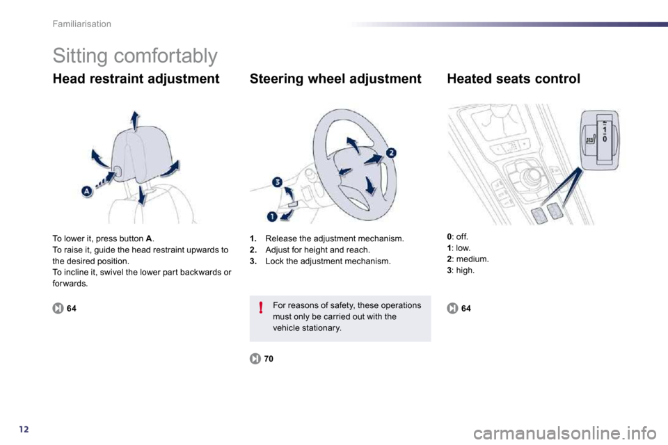 Peugeot 508 Dag 2010.5  Owners Manual 12
!
Familiarisation 
 Sitting comfortably 
  Head restraint adjustment 
64
1.   Release the adjustment mechanism. 2.   Adjust for height and reach. 3.   Lock the adjustment mechanism.  
  Steering wh