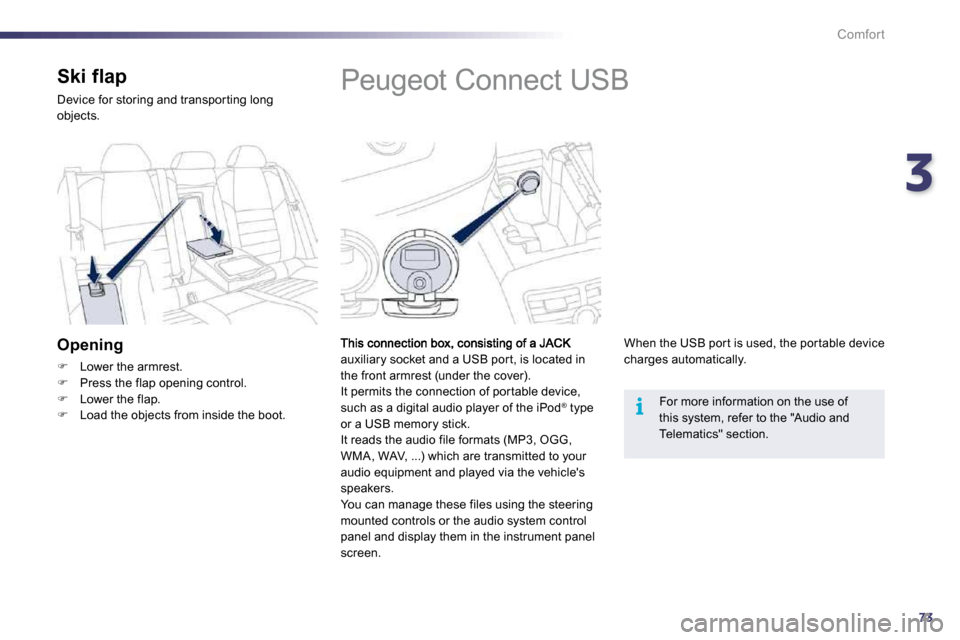 Peugeot 508 Dag 2010.5 Manual Online 373
i
Comfort
Peugeot Connect USB
auxiliary socket and a USB por t, is located in the front armrest (under the cover). It permits the connection of por table device, such as a digital au Peugeot 508 Dag 2010.5 Manual Online 373
i
Comfort
Peugeot Connect USB
auxiliary socket and a USB por t, is located in the front armrest (under the cover). It permits the connection of por table device, such as a digital au