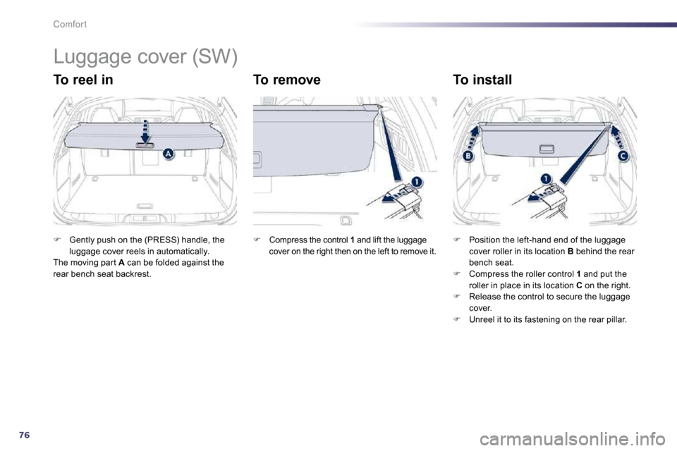 Peugeot 508 Dag 2010.5 Manual Online 76
Comfort 
      Luggage cover (SW) 
  To reel in   To remove   To install 
�   Gently push on the (PRESS) handle, the luggage cover reels in automatically.   The moving par t  A  can be folded ag