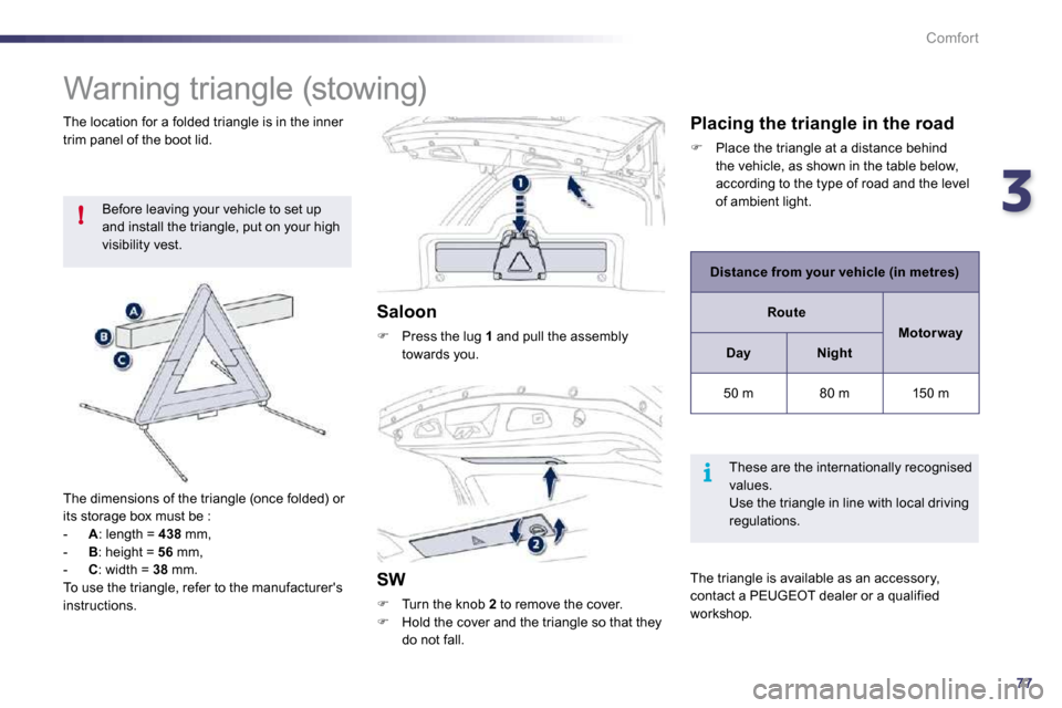 Peugeot 508 Dag 2010.5 Manual Online 377!
i
Comfort
            Warning triangle (stowing) 
 Before leaving your vehicle to set up and install the triangle, put on your high visibility vest. 
  The dimensions of the triangle (once folded