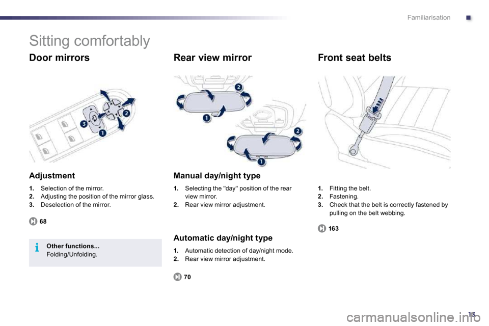 Peugeot 508 Dag 2010.5  Owners Manual .
13
i
Familiarisation
 Sitting comfortably 
  Door mirrors 
  Adjustment 
1.   Selection of the mirror. 2.   Adjusting the position of the mirror glass. 3.   Deselection of the mirror.  
68
Other fun