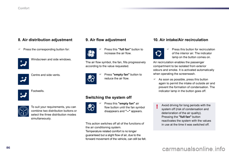 Peugeot 508 Dag 2010.5  Owners Manual 86
!
Comfort
  8. Air distribution adjustment 
�   Press the corresponding button for:  
 Windscreen and side windows. 
 Centre and side vents. 
 Footwells. 
 To suit your requirements, you can com