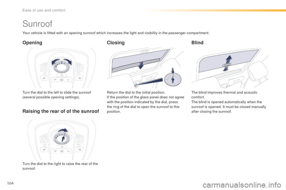 Peugeot 508 Hybrid 2016 Owners Manual 104
508_en_Chap03_ergonomie-et-confort_ed01-2016
Sunroof
Opening
turn the dial to the left to slide the sunroof
(several possible opening settings).
Blind
the blind improves thermal and acoustic
com Peugeot 508 Hybrid 2016 Owners Manual 104
508_en_Chap03_ergonomie-et-confort_ed01-2016
Sunroof
Opening
turn the dial to the left to slide the sunroof
(several possible opening settings).
Blind
the blind improves thermal and acoustic
com