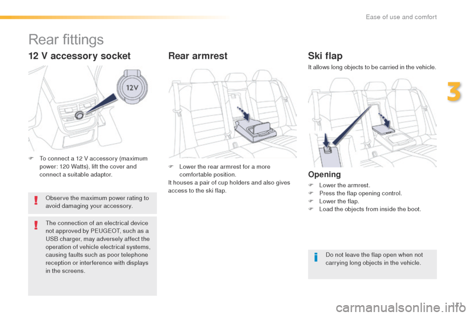 Peugeot 508 Hybrid 2016 Owners Manual 111
508_en_Chap03_ergonomie-et-confort_ed01-2016
Ski flap
It allows long objects to be carried in the vehicle.
Opening
F Lower the armrest.
F P ress the flap opening control.
F
L
ower the flap.
F
Peugeot 508 Hybrid 2016 Owners Manual 111
508_en_Chap03_ergonomie-et-confort_ed01-2016
Ski flap
It allows long objects to be carried in the vehicle.
Opening
F Lower the armrest.
F P ress the flap opening control.
F
L
ower the flap.
F