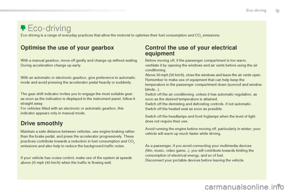 Peugeot 508 Hybrid 2016 User Guide 11
508_en_Chap00c_eco-conduite_ed01-2016
Optimise the use of your gearbox
With a manual gearbox, move off gently and change up without waiting.
During acceleration change up early.
With an automatic Peugeot 508 Hybrid 2016 User Guide 11
508_en_Chap00c_eco-conduite_ed01-2016
Optimise the use of your gearbox
With a manual gearbox, move off gently and change up without waiting.
During acceleration change up early.
With an automatic