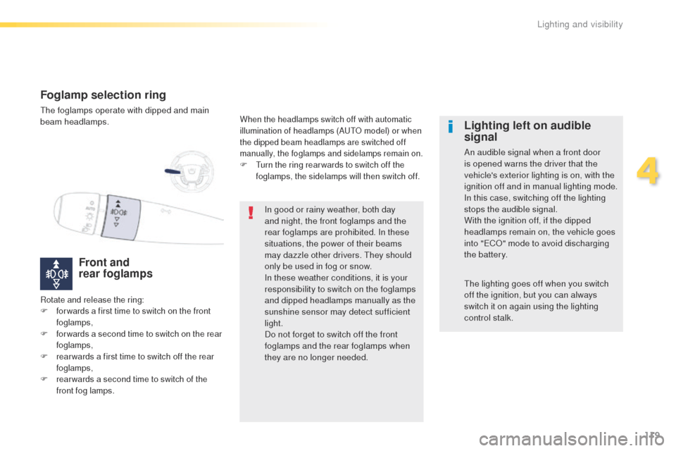 Peugeot 508 Hybrid 2016  Owners Manual 119
508_en_Chap04_eclairage-et-visibilite_ed01-2016
Foglamp selection ring
the foglamps operate with dipped and main 
beam headlamps.
Front and  
rear foglamps
When the headlamps switch off with autom