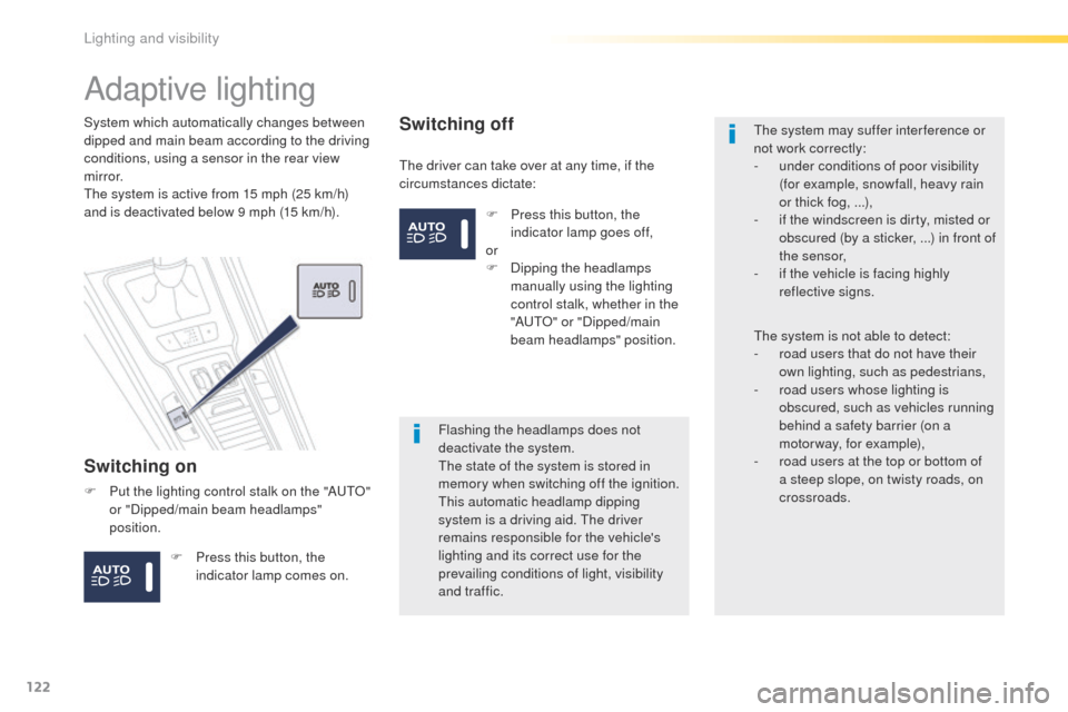 Peugeot 508 Hybrid 2016  Owners Manual 122
508_en_Chap04_eclairage-et-visibilite_ed01-2016
Adaptive lighting
Switching on
the driver can take over at any time, if the 
circumstances dictate:
System which automatically changes between 
dipp