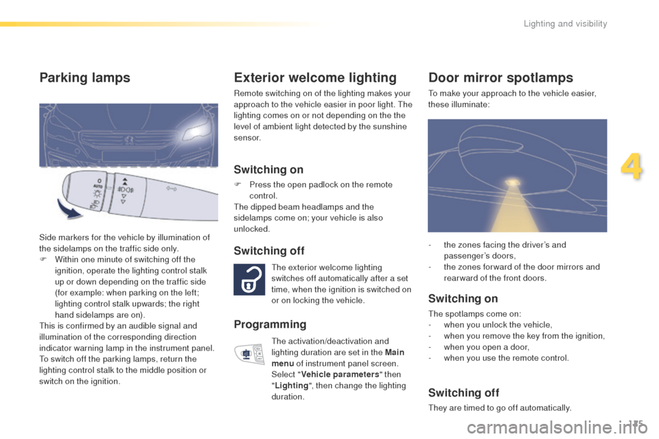 Peugeot 508 Hybrid 2016  Owners Manual 125
508_en_Chap04_eclairage-et-visibilite_ed01-2016
Exterior welcome lighting
Remote switching on of the lighting makes your 
approach to the vehicle easier in poor light. th e 
lighting comes on or n