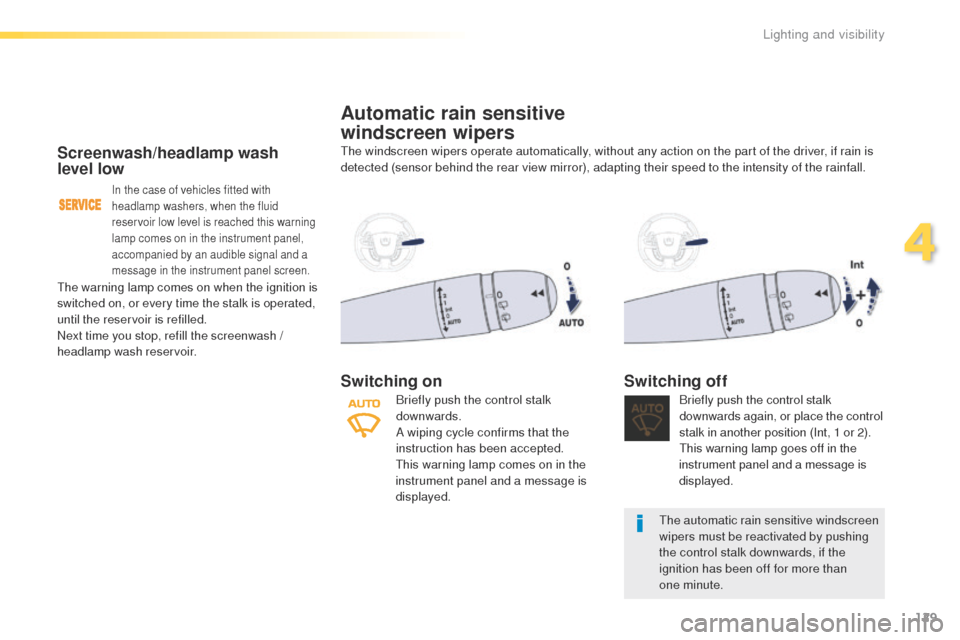 Peugeot 508 Hybrid 2016  Owners Manual 129
508_en_Chap04_eclairage-et-visibilite_ed01-2016
Screenwash/headlamp wash 
level low
In the case of vehicles fitted with 
headlamp washers, when the fluid 
reservoir low level is reached this warni