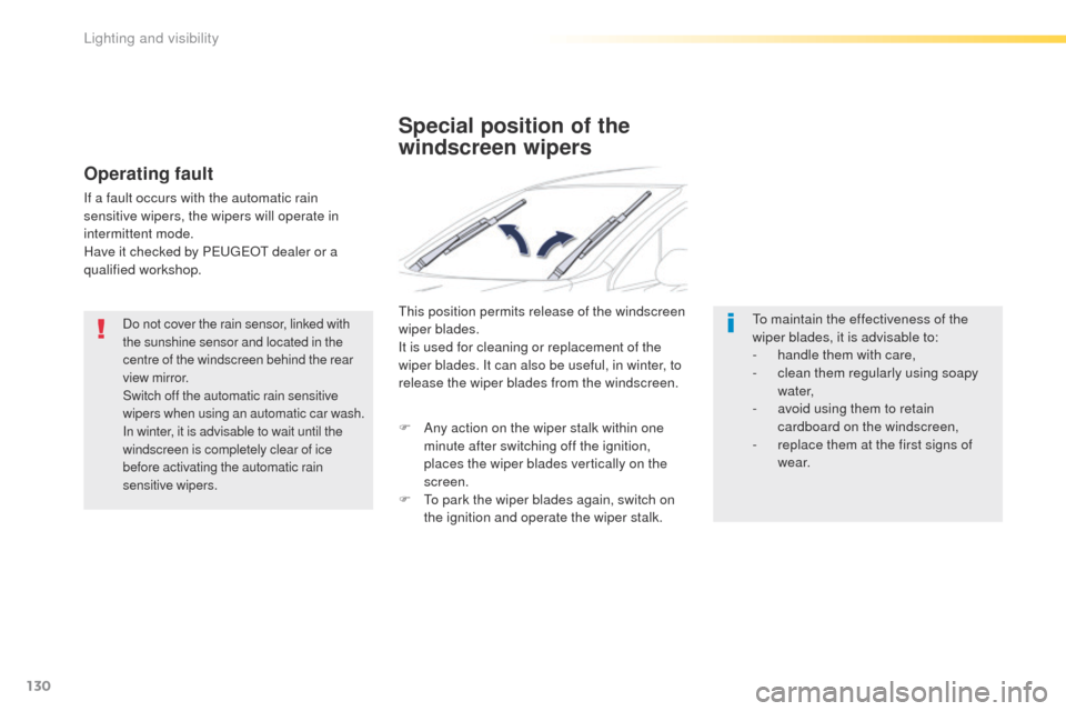 Peugeot 508 Hybrid 2016  Owners Manual 130
508_en_Chap04_eclairage-et-visibilite_ed01-2016
Do not cover the rain sensor, linked with 
the sunshine sensor and located in the 
centre of the windscreen behind the rear 
view mirror.
Switch off