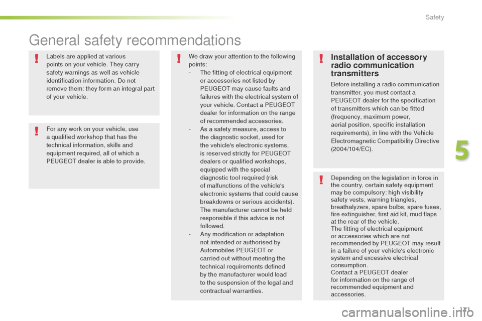 Peugeot 508 Hybrid 2016  Owners Manual 131
508_en_Chap05_securite_ed01-2016
Labels are applied at various 
points on your vehicle. th ey carry 
safety warnings as well as vehicle 
identification information. Do not 
remove them: they form 