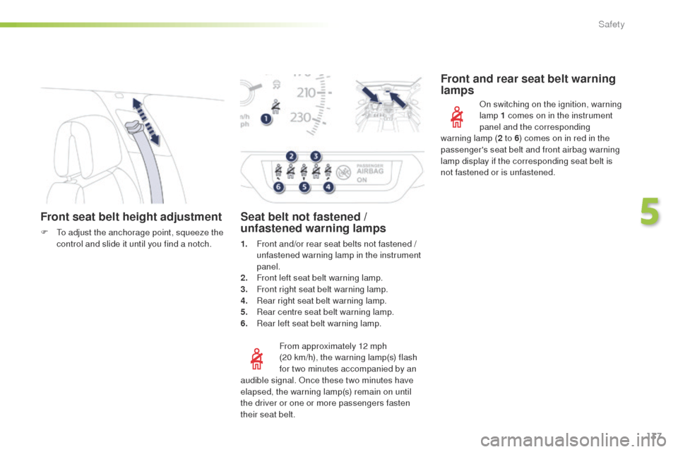 Peugeot 508 Hybrid 2016 Owners Manual 137
508_en_Chap05_securite_ed01-2016
Front seat belt height adjustment
F to adjust the anchorage point, squeeze the control and slide it until you find a notch.
From approximately 12 mph
(20
km/h) Peugeot 508 Hybrid 2016 Owners Manual 137
508_en_Chap05_securite_ed01-2016
Front seat belt height adjustment
F to adjust the anchorage point, squeeze the control and slide it until you find a notch.
From approximately 12 mph
(20
km/h)