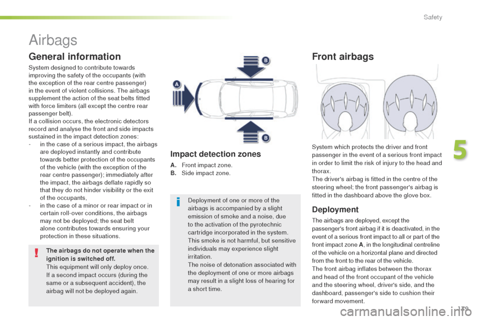 Peugeot 508 Hybrid 2016  Owners Manual 139
508_en_Chap05_securite_ed01-2016
Airbags
General information
System designed to contribute towards 
improving the safety of the occupants (with 
the exception of the rear centre passenger) 
in the