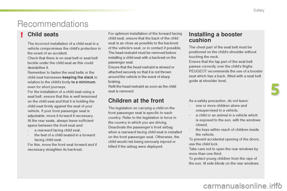 Peugeot 508 Hybrid 2016 Owners Manual 157
508_en_Chap05_securite_ed01-2016
Child seats
the incorrect installation of a child seat in a
vehicle compromises the childs protection in
the event of an accident.
Check that there is no seat b Peugeot 508 Hybrid 2016 Owners Manual 157
508_en_Chap05_securite_ed01-2016
Child seats
the incorrect installation of a child seat in a
vehicle compromises the childs protection in
the event of an accident.
Check that there is no seat b