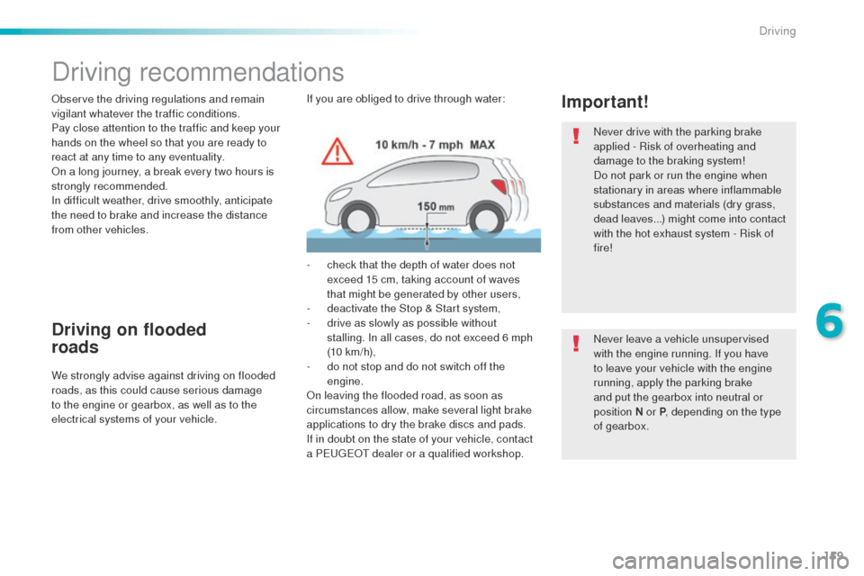 Peugeot 508 Hybrid 2016  Owners Manual 159
508_en_Chap06_conduite_ed01-2016
Driving recommendations
Observe the driving regulations and remain 
vigilant whatever the traffic conditions.
Pay close attention to the traffic and keep your 
han