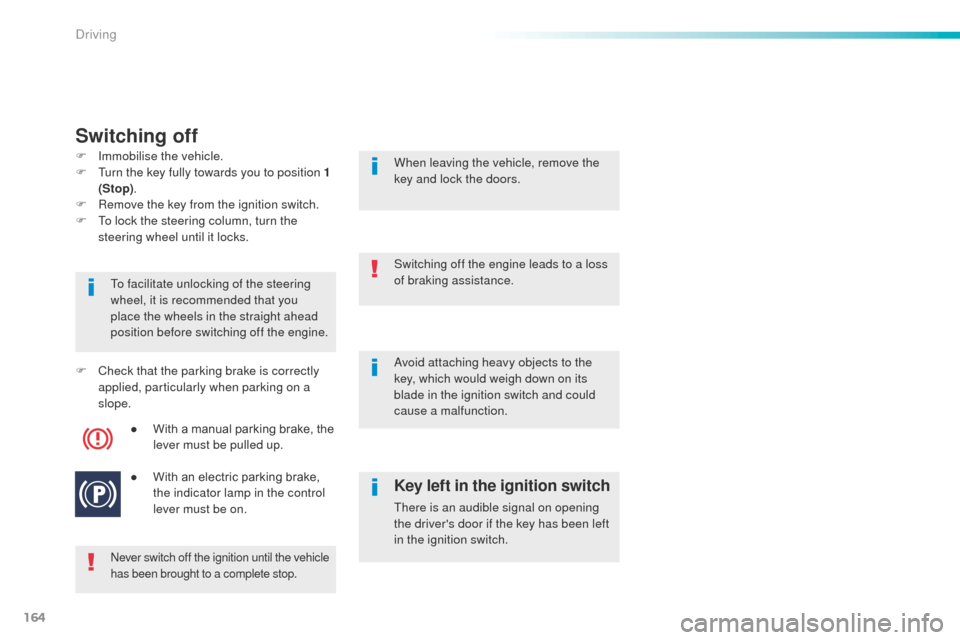 Peugeot 508 Hybrid 2016 Owners Manual 164
508_en_Chap06_conduite_ed01-2016
Switching off
Never switch off the ignition until the vehicle
has been brought to a complete stop.
to facilitate unlocking of the steering
wheel, it is recommend Peugeot 508 Hybrid 2016 Owners Manual 164
508_en_Chap06_conduite_ed01-2016
Switching off
Never switch off the ignition until the vehicle
has been brought to a complete stop.
to facilitate unlocking of the steering
wheel, it is recommend
