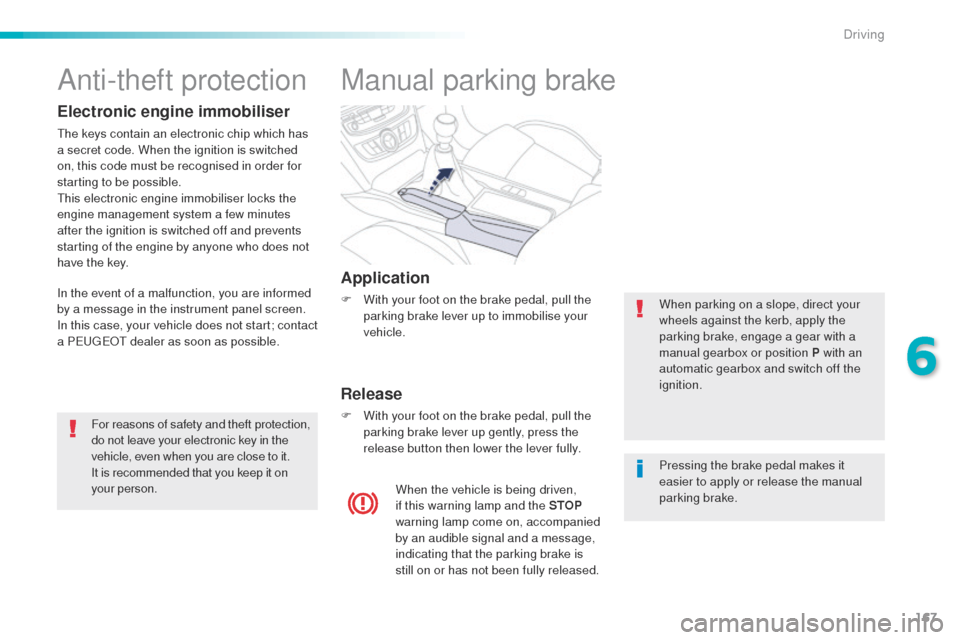 Peugeot 508 Hybrid 2016 Owners Manual 167
508_en_Chap06_conduite_ed01-2016
Manual parking brake
Application
F With your foot on the brake pedal, pull the parking brake lever up to immobilise your
vehicle.
Release
F With your foot on the Peugeot 508 Hybrid 2016 Owners Manual 167
508_en_Chap06_conduite_ed01-2016
Manual parking brake
Application
F With your foot on the brake pedal, pull the parking brake lever up to immobilise your
vehicle.
Release
F With your foot on the