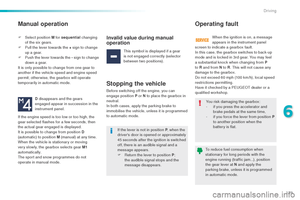 Peugeot 508 Hybrid 2016 Owners Manual 179
508_en_Chap06_conduite_ed01-2016
Manual operation
F Select position M for sequential changing
of the six gears.
F
P
ull the lever towards the + sign to change
up a gear.
F
P
ush the lever Peugeot 508 Hybrid 2016 Owners Manual 179
508_en_Chap06_conduite_ed01-2016
Manual operation
F Select position M for sequential changing
of the six gears.
F
P
ull the lever towards the + sign to change
up a gear.
F
P
ush the lever