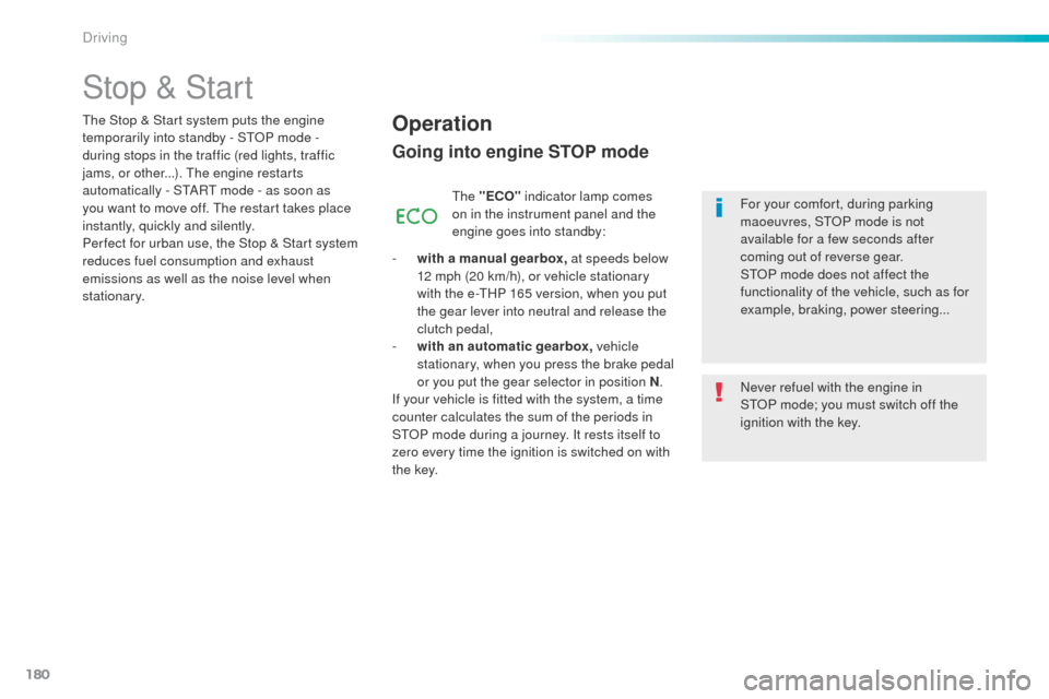 Peugeot 508 Hybrid 2016  Owners Manual 180
508_en_Chap06_conduite_ed01-2016
Stop & Start
Operation
Going into engine STOP mode
the "ECO" indicator lamp comes 
on in the instrument panel and the 
engine goes into standby:
-
 
w

ith a manua