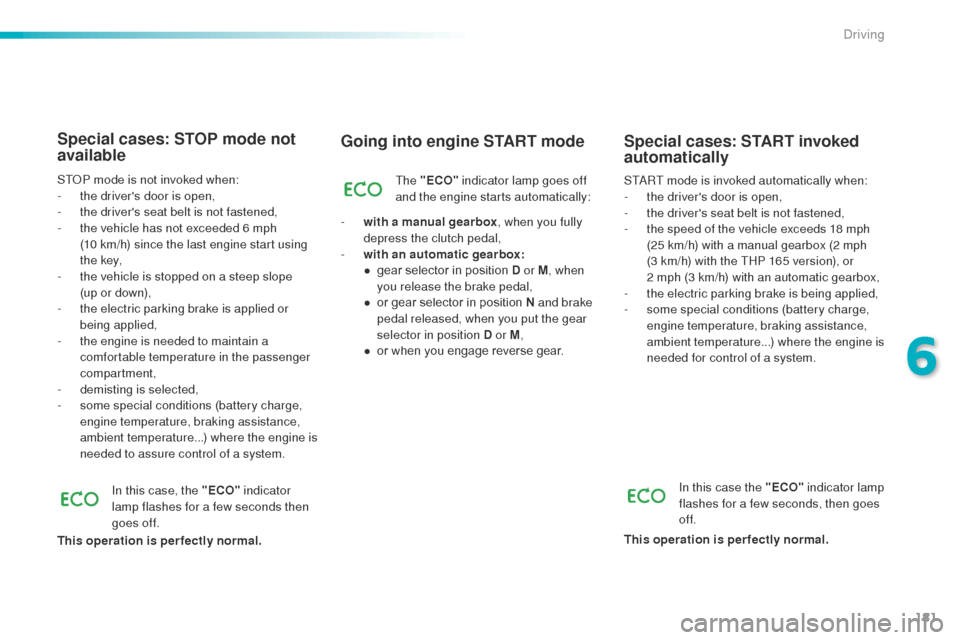 Peugeot 508 Hybrid 2016 Owners Manual 181
508_en_Chap06_conduite_ed01-2016
Going into engine START mode
the "ECO" indicator lamp goes off
and the engine starts automatically:
-
w
ith a manual gearbox , when you fully
depress the clut Peugeot 508 Hybrid 2016 Owners Manual 181
508_en_Chap06_conduite_ed01-2016
Going into engine START mode
the "ECO" indicator lamp goes off
and the engine starts automatically:
-
w
ith a manual gearbox , when you fully
depress the clut