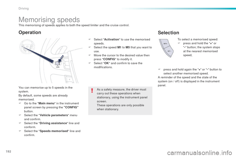 Peugeot 508 Hybrid 2016 Owners Manual 192
508_en_Chap06_conduite_ed01-2016
Memorising speeds
You can memorise up to 5 speeds in the
system.
By default, some speeds are already
memorised.
F g
o t
o the "Main menu " in the instrument
p Peugeot 508 Hybrid 2016 Owners Manual 192
508_en_Chap06_conduite_ed01-2016
Memorising speeds
You can memorise up to 5 speeds in the
system.
By default, some speeds are already
memorised.
F g
o t
o the "Main menu " in the instrument
p