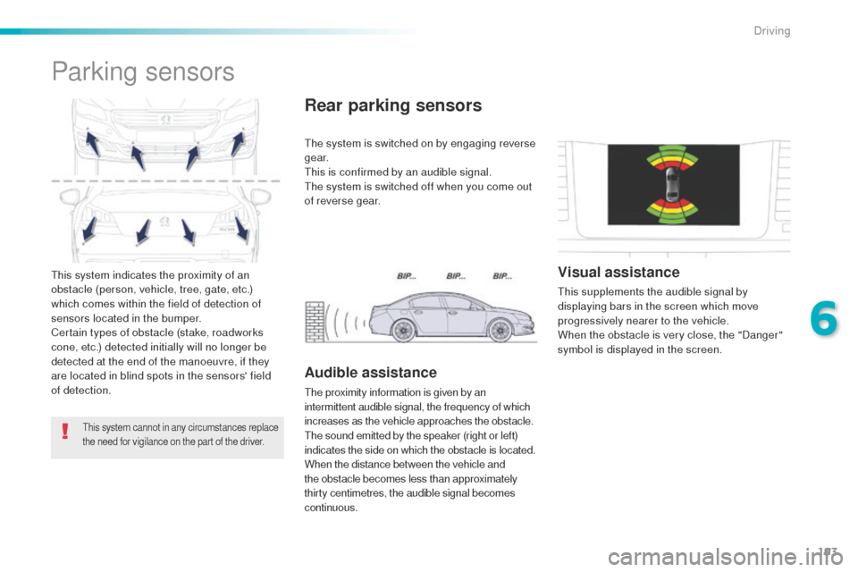 Peugeot 508 Hybrid 2016 Owners Manual 193
508_en_Chap06_conduite_ed01-2016
this system indicates the proximity of an
obstacle (person, vehicle, tree, gate, etc.)
which comes within the field of detection of
sensors located in the bumpe Peugeot 508 Hybrid 2016 Owners Manual 193
508_en_Chap06_conduite_ed01-2016
this system indicates the proximity of an
obstacle (person, vehicle, tree, gate, etc.)
which comes within the field of detection of
sensors located in the bumpe