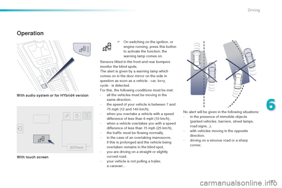 Peugeot 508 Hybrid 2016 Owners Manual 197
508_en_Chap06_conduite_ed01-2016
No alert will be given in the following situations:
- i n the presence of immobile objects
(parked vehicles, barriers, street lamps,
road signs...),
-
w
ith v Peugeot 508 Hybrid 2016 Owners Manual 197
508_en_Chap06_conduite_ed01-2016
No alert will be given in the following situations:
- i n the presence of immobile objects
(parked vehicles, barriers, street lamps,
road signs...),
-
w
ith v