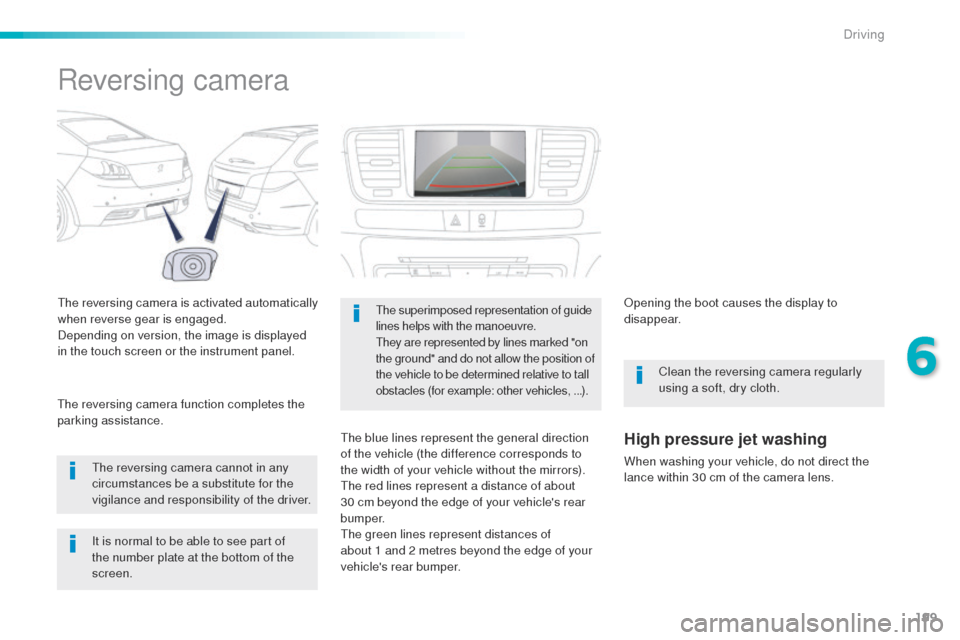 Peugeot 508 Hybrid 2016 Owners Manual 199
508_en_Chap06_conduite_ed01-2016
Reversing camera
the reversing camera is activated automatically
when reverse gear is engaged.
Depending on version, the image is displayed
in the touch screen o Peugeot 508 Hybrid 2016 Owners Manual 199
508_en_Chap06_conduite_ed01-2016
Reversing camera
the reversing camera is activated automatically
when reverse gear is engaged.
Depending on version, the image is displayed
in the touch screen o