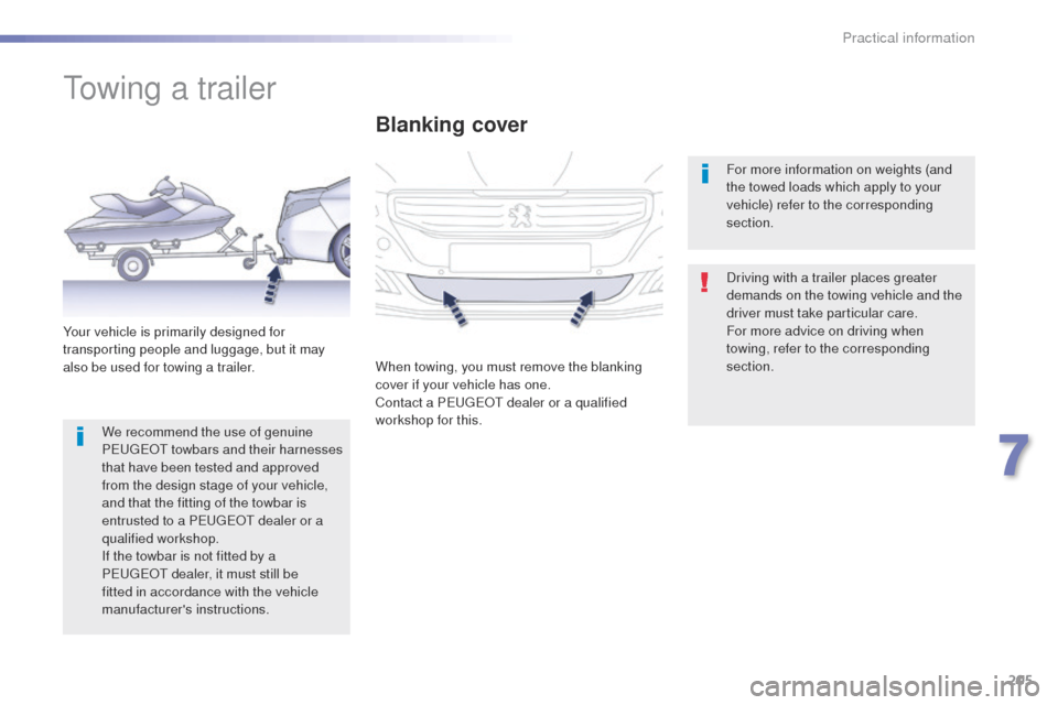 Peugeot 508 Hybrid 2016 Owners Manual 205
508_en_Chap07_info-pratiques_ed01-2016
towing a trailer
Driving with a trailer places greater
demands on the towing vehicle and the
driver must take particular care.
For more advice on driving w Peugeot 508 Hybrid 2016 Owners Manual 205
508_en_Chap07_info-pratiques_ed01-2016
towing a trailer
Driving with a trailer places greater
demands on the towing vehicle and the
driver must take particular care.
For more advice on driving w
