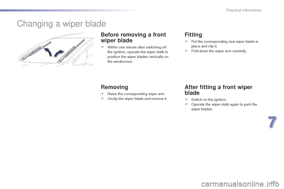 Peugeot 508 Hybrid 2016 Owners Manual 211
508_en_Chap07_info-pratiques_ed01-2016
Changing a wiper blade
Before removing a front
wiper blade
F Within one minute after switching off the ignition, operate the wiper stalk to
position the wi Peugeot 508 Hybrid 2016 Owners Manual 211
508_en_Chap07_info-pratiques_ed01-2016
Changing a wiper blade
Before removing a front
wiper blade
F Within one minute after switching off the ignition, operate the wiper stalk to
position the wi