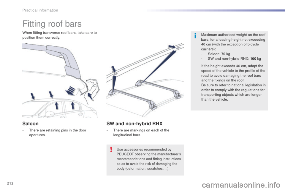 Peugeot 508 Hybrid 2016 Owners Manual 212
508_en_Chap07_info-pratiques_ed01-2016
Fitting roof bars
Maximum authorised weight on the roof
bars, for a loading height not exceeding
40 cm (with the exception of bicycle
c a r r i e r s):
-
Peugeot 508 Hybrid 2016 Owners Manual 212
508_en_Chap07_info-pratiques_ed01-2016
Fitting roof bars
Maximum authorised weight on the roof
bars, for a loading height not exceeding
40 cm (with the exception of bicycle
c a r r i e r s):
-
