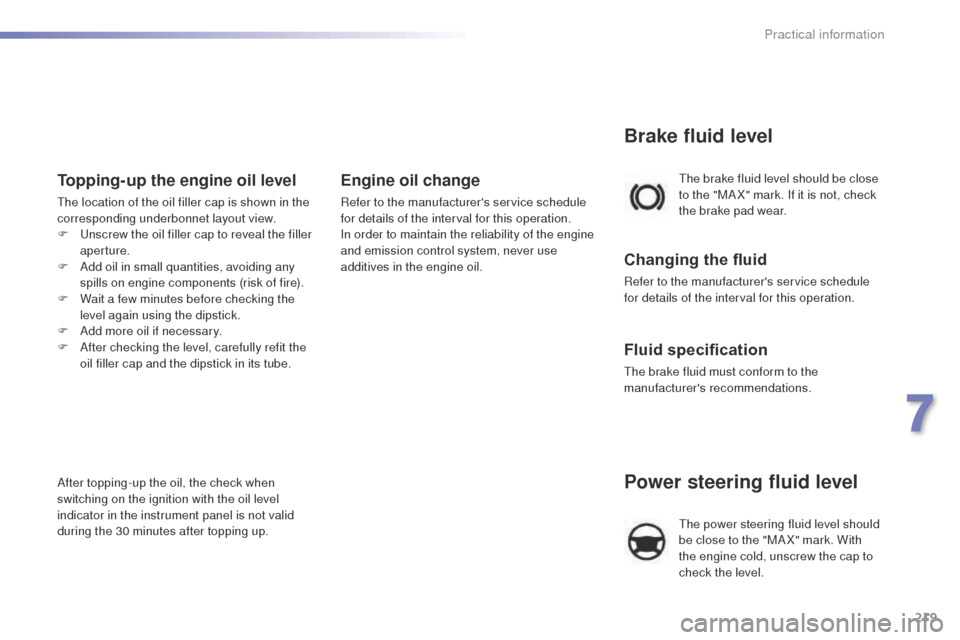 Peugeot 508 Hybrid 2016  Owners Manual 219
508_en_Chap07_info-pratiques_ed01-2016
Power steering fluid level
the power steering fluid level should 
be close to the "MA X" mark. With 
the engine cold, unscrew the cap to 
check the level.
th