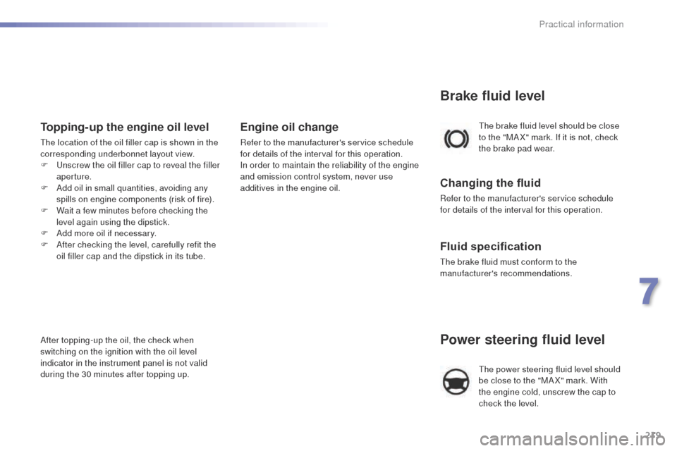Peugeot 508 Hybrid 2016 Owners Manual 219
508_en_Chap07_info-pratiques_ed01-2016
Power steering fluid level
the power steering fluid level should
be close to the "MA X" mark. With
the engine cold, unscrew the cap to
check the level.
th Peugeot 508 Hybrid 2016 Owners Manual 219
508_en_Chap07_info-pratiques_ed01-2016
Power steering fluid level
the power steering fluid level should
be close to the "MA X" mark. With
the engine cold, unscrew the cap to
check the level.
th