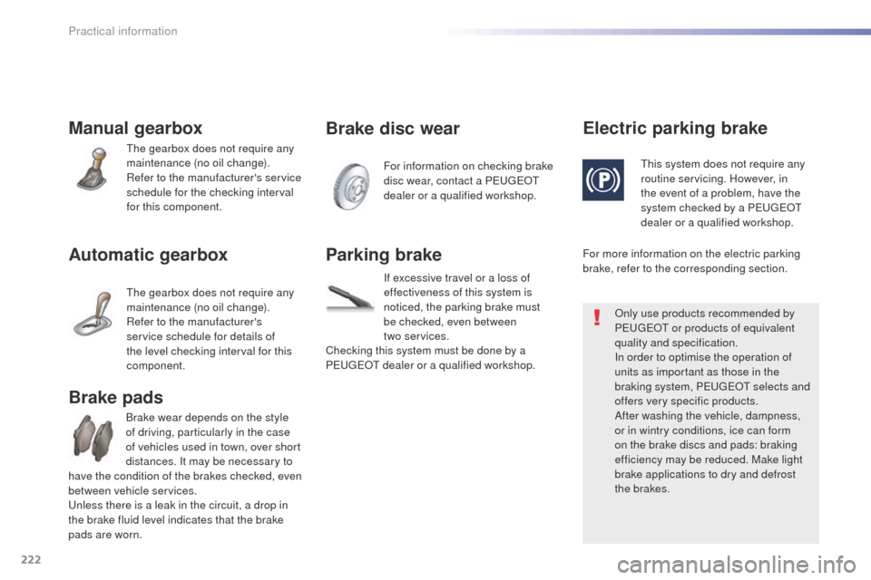 Peugeot 508 Hybrid 2016 Owners Manual 222
508_en_Chap07_info-pratiques_ed01-2016
Manual gearbox
the gearbox does not require any
maintenance (no oil change).
Refer to the manufacturers service
schedule for the checking interval
for th Peugeot 508 Hybrid 2016 Owners Manual 222
508_en_Chap07_info-pratiques_ed01-2016
Manual gearbox
the gearbox does not require any
maintenance (no oil change).
Refer to the manufacturers service
schedule for the checking interval
for th