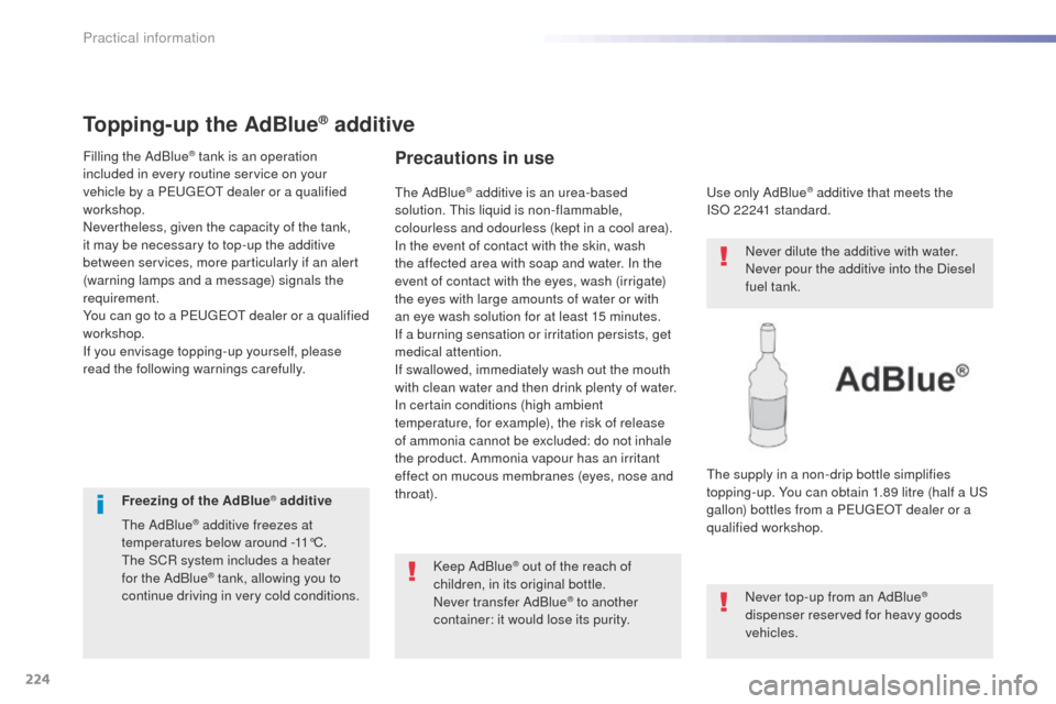 Peugeot 508 Hybrid 2016 Owners Manual 224
508_en_Chap07_info-pratiques_ed01-2016
Topping-up the AdBlue® additive
Filling the AdBlue® tank is an operation
included in every routine service on your
vehicle by a P
e
uge
Ot
dealer or a Peugeot 508 Hybrid 2016 Owners Manual 224
508_en_Chap07_info-pratiques_ed01-2016
Topping-up the AdBlue® additive
Filling the AdBlue® tank is an operation
included in every routine service on your
vehicle by a P
e
uge
Ot
dealer or a