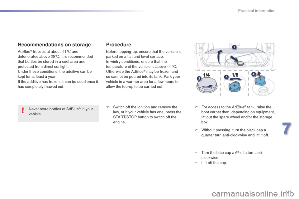 Peugeot 508 Hybrid 2016 Owners Manual 225
508_en_Chap07_info-pratiques_ed01-2016
Never store bottles of AdBlue® in your
vehicle.
Recommendations on storage
AdBlue® freezes at about -11°C and
deteriorates above 25°C. It is recommende Peugeot 508 Hybrid 2016 Owners Manual 225
508_en_Chap07_info-pratiques_ed01-2016
Never store bottles of AdBlue® in your
vehicle.
Recommendations on storage
AdBlue® freezes at about -11°C and
deteriorates above 25°C. It is recommende