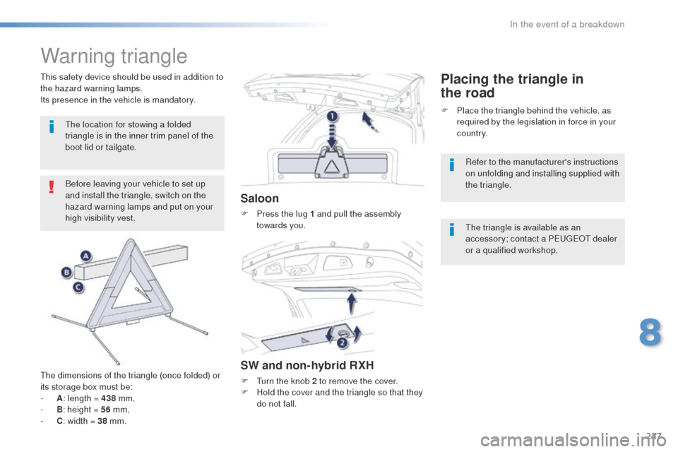 Peugeot 508 Hybrid 2016  Owners Manual 227
508_en_Chap08_en-cas-de-pannes_ed01-2016
Warning triangle
Before leaving your vehicle to set up 
and install the triangle, switch on the 
hazard warning lamps and put on your 
high visibility vest