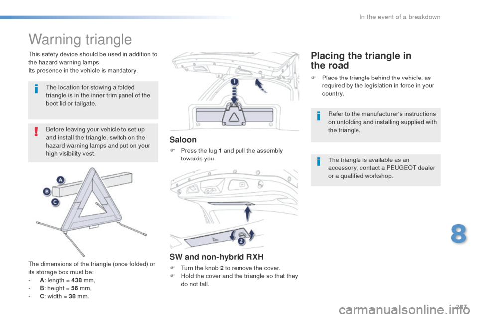 Peugeot 508 Hybrid 2016 Owners Manual 227
508_en_Chap08_en-cas-de-pannes_ed01-2016
Warning triangle
Before leaving your vehicle to set up
and install the triangle, switch on the
hazard warning lamps and put on your
high visibility vest Peugeot 508 Hybrid 2016 Owners Manual 227
508_en_Chap08_en-cas-de-pannes_ed01-2016
Warning triangle
Before leaving your vehicle to set up
and install the triangle, switch on the
hazard warning lamps and put on your
high visibility vest