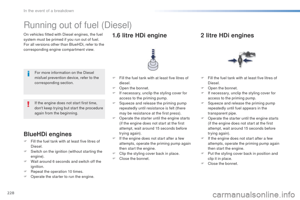 Peugeot 508 Hybrid 2016 Owners Manual 228
508_en_Chap08_en-cas-de-pannes_ed01-2016
On vehicles fitted with Diesel engines, the fuel
system must be primed if you run out of fuel.
For all versions other than BlueHDi, refer to the
correspo Peugeot 508 Hybrid 2016 Owners Manual 228
508_en_Chap08_en-cas-de-pannes_ed01-2016
On vehicles fitted with Diesel engines, the fuel
system must be primed if you run out of fuel.
For all versions other than BlueHDi, refer to the
correspo
