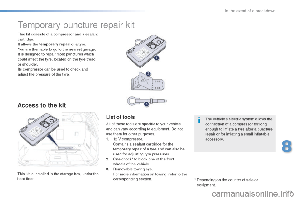 Peugeot 508 Hybrid 2016 Owners Manual 229
508_en_Chap08_en-cas-de-pannes_ed01-2016
this kit is installed in the storage box, under the
boot floor.
th
is kit consists of a compressor and a sealant
cartridge.
It allows the temporary repai Peugeot 508 Hybrid 2016 Owners Manual 229
508_en_Chap08_en-cas-de-pannes_ed01-2016
this kit is installed in the storage box, under the
boot floor.
th
is kit consists of a compressor and a sealant
cartridge.
It allows the temporary repai