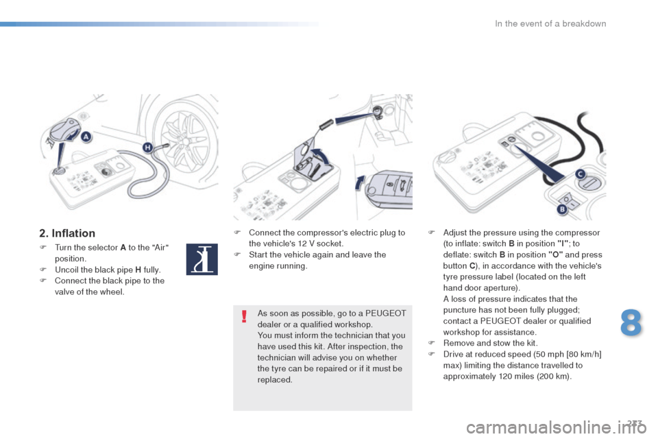 Peugeot 508 Hybrid 2016 Owners Manual 233
508_en_Chap08_en-cas-de-pannes_ed01-2016
2. InflationF Connect the compressors electric plug to the vehicles 12 V socket.
F
S
tart the vehicle again and leave the
engine running. F
A djust Peugeot 508 Hybrid 2016 Owners Manual 233
508_en_Chap08_en-cas-de-pannes_ed01-2016
2. InflationF Connect the compressors electric plug to the vehicles 12 V socket.
F
S
tart the vehicle again and leave the
engine running. F
A djust