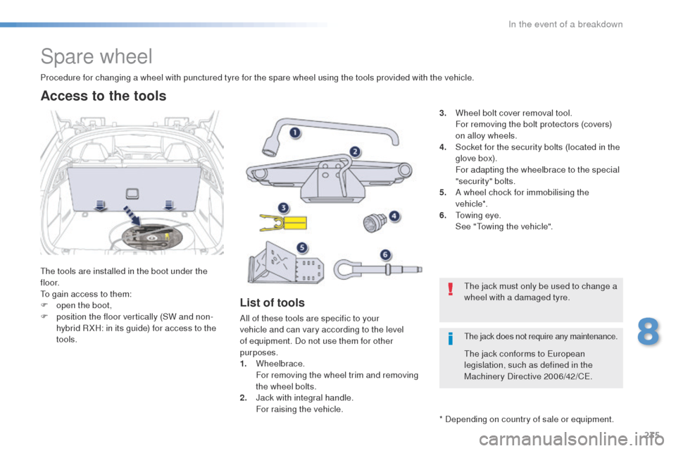 Peugeot 508 Hybrid 2016 Owners Manual 235
508_en_Chap08_en-cas-de-pannes_ed01-2016
Spare wheel
the tools are installed in the boot under the
f l o o r.
to g
ain access to them:
F
o
pen the boot,
F
p
osition the floor vertically (SW Peugeot 508 Hybrid 2016 Owners Manual 235
508_en_Chap08_en-cas-de-pannes_ed01-2016
Spare wheel
the tools are installed in the boot under the
f l o o r.
to g
ain access to them:
F
o
pen the boot,
F
p
osition the floor vertically (SW