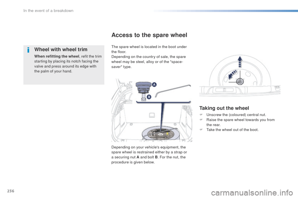 Peugeot 508 Hybrid 2016 Owners Manual 236
508_en_Chap08_en-cas-de-pannes_ed01-2016
Wheel with wheel trim
When refitting the wheel, refit the trim
starting by placing its notch facing the
valve and press around its edge with
the palm of Peugeot 508 Hybrid 2016 Owners Manual 236
508_en_Chap08_en-cas-de-pannes_ed01-2016
Wheel with wheel trim
When refitting the wheel, refit the trim
starting by placing its notch facing the
valve and press around its edge with
the palm of
