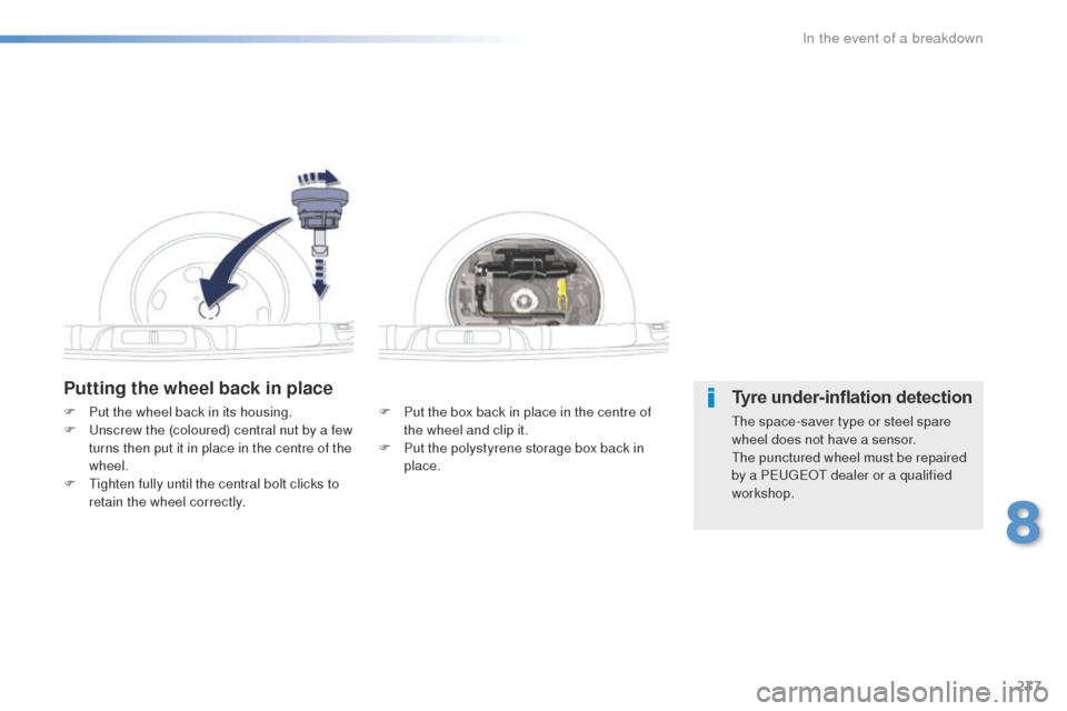 Peugeot 508 Hybrid 2016 Owners Manual 237
508_en_Chap08_en-cas-de-pannes_ed01-2016
Putting the wheel back in place
F Put the box back in place in the centre of the wheel and clip it.
F
P
ut the polystyrene storage box back in
place.
F Peugeot 508 Hybrid 2016 Owners Manual 237
508_en_Chap08_en-cas-de-pannes_ed01-2016
Putting the wheel back in place
F Put the box back in place in the centre of the wheel and clip it.
F
P
ut the polystyrene storage box back in
place.
F